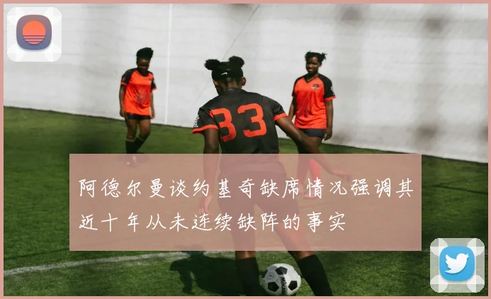 阿德尔曼谈约基奇缺席情况强调其近十年从未连续缺阵的事实